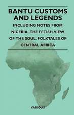 Bantu Customs and Legends - Including Notes from Nigeria, the Fetish View of the Soul, and the Folktales of Central Africa