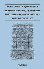 Folk-Lore - A Quarterly Review of Myth, Tradition. Institution, and Custom - Volume XVIII 1907 - Being the Transactions of the Folk-Lore Society and Incorporating the Archaeological Review and the Folk-Lore Journal