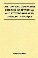 Customs And Ceremonies Observed At Betrothal And At Weddings Near Ghazi, In The Punjab (Folklore History Series)