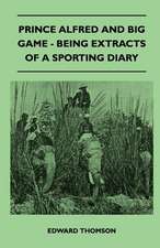 Prince Alfred And Big Game - Being Extracts Of A Sporting Diary