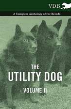 The Utility Dog Vol. II. - A Complete Anthology of the Breeds