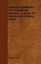 Lutheran Landmarks and Pioneers in America - A Series of Sketches of Colonial Times