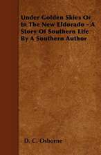 Under Golden Skies Or In The New Eldorado - A Story Of Southern Life By A Southern Author