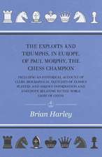 The Exploits and Triumphs, in Europe, of Paul Morphy, the Chess Champion - Including An Historical Account Of Clubs, Biographical Sketches Of Famous Players, And Various Information And Anecdote Relating To The Noble Game Of Chess