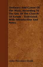 Ordinary And Canon Of The Mass, According To The Use Of The Church Of Sarum - Translated. With Introduction And Notes