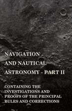 Navigation and Nautical Astronomy - Part II. Containing the Investigations and Proofs of the Principal Rules and Corrections