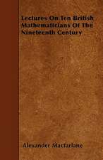 Lectures On Ten British Mathematicians Of The Nineteenth Century