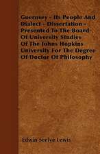 Guernsey - Its People And Dialect - Dissertation - Presented To The Board Of University Studies Of The Johns Hopkins University For The Degree Of Doctor Of Philosophy