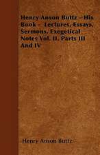 Henry Anson Buttz - His Book - Lectures, Essays, Sermons, Exegetical Notes Vol. II. Parts III And IV