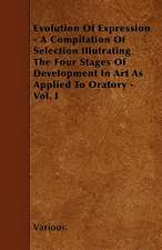 Evolution of Expression - A Compilation of Selection Illutrating the Four Stages of Development in Art as Applied to Oratory - Vol. I