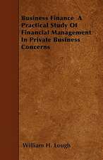 Business Finance A Practical Study Of Financial Management In Private Business Concerns