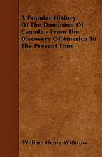 A Popular History Of The Dominion Of Canada - From The Discovery Of America To The Present Time