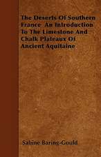 The Deserts Of Southern France An Introduction To The Limestone And Chalk Plateaux Of Ancient Aquitaine