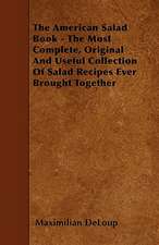 The American Salad Book - The Most Complete, Original And Useful Collection Of Salad Recipes Ever Brought Together