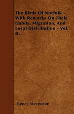 The Birds Of Norfolk - With Remarks On Their Habits, Migration, And Local Distribution - Vol. II.