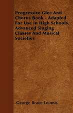 Progressive Glee And Chorus Book - Adapted For Use In High Schools, Advanced Singing Classes And Musical Societies