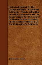 Historical Import Of The Orange Industry In Southern California - Thesis Submitted In Partial Satisfaction Of The Requirements For The Degree Of Master Of Arts In History In The Graduate Division Of The University Of California