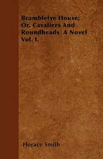 Brambletye House; Or, Cavaliers And Roundheads A Novel Vol. I.