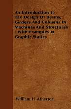 An Introduction To The Design Of Beams, Girders And Columns In Machines And Structures - With Examples In Graphic Statics