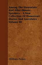 Among The Humorists And After-Dinner Speakers - A New Collection Of Humorous Stories And Anecdotes - Volume III