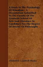 A Study In The Psychology Of Ritualism - A Dissertation Submitted To The Faculty Of The Graduate School Of Arts And Literature In Candidacy For The Degree Of Doctor Of Philosophy