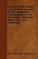 A Bayard From Bengal - Being Some Account Of The Magnificent And Spanking Career Of Chunder Bindabun Bhosh, Esq., B.A., Cambridge