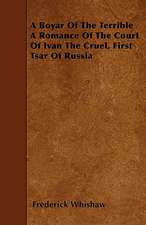 A Boyar Of The Terrible A Romance Of The Court Of Ivan The Cruel, First Tsar Of Russia