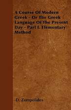 A Course Of Modern Greek - Or The Greek Language Of The Present Day - Part I. Elementary Method