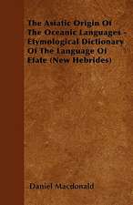 The Asiatic Origin Of The Oceanic Languages - Etymological Dictionary Of The Language Of Efate (New Hebrides)