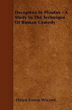 Deception In Plautus - A Study In The Technique Of Roman Comedy