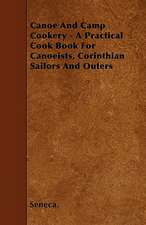 Canoe And Camp Cookery - A Practical Cook Book For Canoeists, Corinthian Sailors And Outers