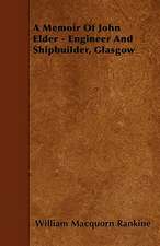 A Memoir Of John Elder - Engineer And Shipbuilder, Glasgow