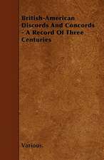 British-American Discords and Concords - A Record of Three Centuries