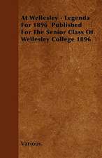 At Wellesley - Legenda for 1896 Published for the Senior Class of Wellesley College 1896