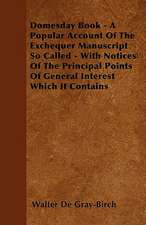 Domesday Book - A Popular Account Of The Exchequer Manuscript So Called - With Notices Of The Principal Points Of General Interest Which It Contains