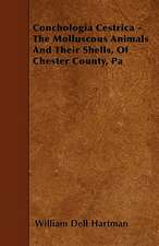 Conchologia Cestrica - The Molluscous Animals And Their Shells, Of Chester County, Pa