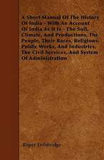 A Short Manual Of The History Of India - With An Account Of India As It Is - The Soil, Climate, And Productions, The People, Their Races, Religions, Public Works, And Industries, The Civil Services, And System Of Administration