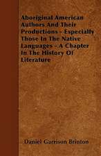 Aboriginal American Authors And Their Productions - Especially Those In The Native Languages - A Chapter In The History Of Literature