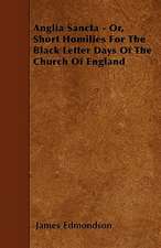 Anglia Sancta - Or, Short Homilies For The Black Letter Days Of The Church Of England