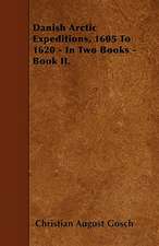 Danish Arctic Expeditions, 1605 to 1620 - In Two Books - Book II.