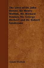 The Lives of Dr. John Donne, Sir Henry Wotton, Mr. Richard Hooker, Mr. George Herbert and Dr. Robert Sanderson