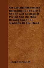 On Certain Phenomena Belonging To The Close Of The Last Geological Period And On Their Bearing Upon The Tradition Of The Flood