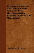 Ornamental, Aquatic, And Domestic Fowl, And Game Birds - Their Importation, Breeding , Rearing, And Management