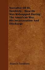 Narrative Of Dr. Tumblety - How He Was Kidnapped During The American War, His Incarceration And Discharge