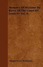 Memoirs Of Madame Du Barry, Of The Court Of Louis XV Vol. II.