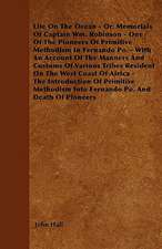 Life On The Ocean - Or, Memorials Of Captain Wm. Robinson - One Of The Pioneers Of Primitive Methodism In Fernando Po. - With An Account Of The Manners And Customs Of Various Tribes Resident On The West Coast Of Africa - The Introduction Of Primitive Met