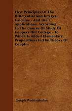 First Principles Of The Differential And Integral Calculus - And Their Applications, According To The Course Of Study Of Coopers Hill College - To Which Is Added Elementary Propositions In The Theory Of Couples