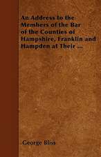 An Address to the Members of the Bar of the Counties of Hampshire, Franklin and Hampden at Their ...