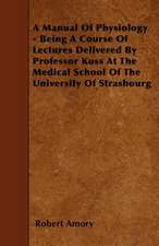 A Manual Of Physiology - Being A Course Of Lectures Delivered By Professor Kuss At The Medical School Of The University Of Strasbourg