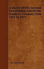 A Sketch Of The German Constitution And Of The Events In Germany From 1815 To 1871